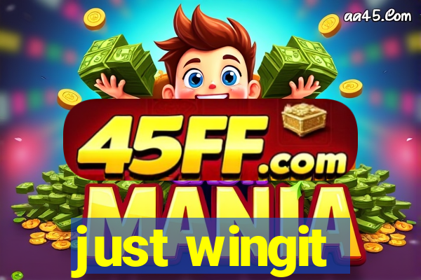 just wingit